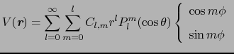 $\displaystyle V(\mbox{\bfseries\itshape {r}}) = \sum_{l = 0}^{\infty}\sum_{m = ...
...a)\left\{
\begin{array}{ll}
\cos m\phi\\  [0.2cm]
\sin m\phi
\end{array}\right.$