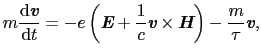 $\displaystyle m{{\rm d}\mbox{\bfseries\itshape {v}} \over{{\rm d}t}}
=
-e \left...
...\bfseries\itshape {H}} \right ) - {m \over{\tau}} \mbox{\bfseries\itshape {v}},$