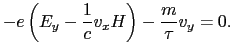 $\displaystyle -e \left ( E_{y} - \frac{1}{c}v_{x}H \right ) - {m \over{\tau}} v_{y}
=
0.$