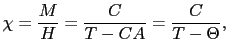 $\displaystyle \chi = \frac{M}{H} = \frac{C}{T - CA} = \frac{C}{T - \Theta},$