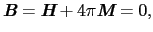 $\displaystyle \mbox{\bfseries\itshape {B}} = \mbox{\bfseries\itshape {H}} + 4\pi \mbox{\bfseries\itshape {M}} = 0,$