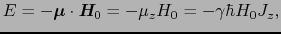 $\displaystyle E = -\mbox{\boldmath$\mu$}\cdot\mbox{\bfseries\itshape {H}}_{0} = -\mu_{z}H_{0} = -\gamma\hbar H_{0}J_{z},$