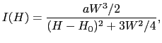 $\displaystyle I(H) = \displaystyle{aW^{3}/2 \over{(H - H_{0})^{2} + 3W^{2}/4}},$