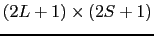 $(2L + 1)\times(2S + 1)$