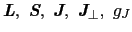 $\mbox{\bfseries\itshape{L}}, \mbox{\bfseries\itshape{S}}, \mbox{\bfseries\itshape{J}}, \mbox{\bfseries\itshape{J}}_{\bot}, g_{J}$
