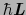 $\hbar\mbox{\bfseries\itshape {L}}$