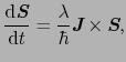 $\displaystyle \frac{{\rm d}\mbox{\bfseries\itshape {S}}}{{\rm d}t}
=
\frac{\lambda}{\hbar} \mbox{\bfseries\itshape {J}} \times \mbox{\bfseries\itshape {S}},$