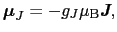 $\displaystyle \mbox{\boldmath$\mu$}_{J}
=
- g_{J}\mu_{\rm B}\mbox{\bfseries\itshape {J}},$