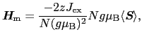 $\displaystyle \mbox{\bfseries\itshape {H}}_{\rm m}
=
\frac{- 2zJ_{\rm ex}}{N(g\mu_{\rm B})^2}Ng\mu_{\rm B}\langle\mbox{\bfseries\itshape {S}}\rangle,$