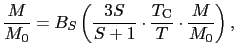 $\displaystyle \frac{M}{M_{0}}
=
B_{S} \left ( \frac{3S}{S+1} \cdot \frac{T_{\rm C}}{T} \cdot \frac{M}{M_{0}} \right ),$