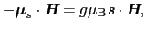 $\displaystyle - \mbox{\boldmath$\mu$}_{s} \cdot \mbox{\bfseries\itshape {H}}
=
g \mu_{\rm B} \mbox{\bfseries\itshape {s}} \cdot \mbox{\bfseries\itshape {H}},$