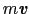 $m\mbox{\bfseries\itshape {v}}$