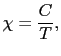 $\displaystyle \chi = \frac{C}{T},$