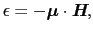 $\displaystyle \epsilon
=
- \mbox{\boldmath$\mu$} \cdot \mbox{\bfseries\itshape {H}},$