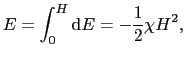 $\displaystyle E
=
\int_{0}^{H} {\rm d}E
=
- \frac{1}{2} \chi H^{2},$