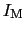 $I_{\rm M}$