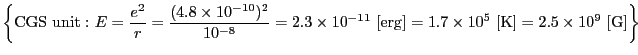 $\displaystyle \left \{ {\rm CGS\ unit:}\ E = {e^{2} \over{r}} = {(4.8 \times 10...
...erg}] = 1.7 \times 10^{5} \ [{\rm K}] = 2.5 \times 10^{9} \ [{\rm G}] \right \}$