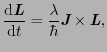 $\displaystyle \frac{{\rm d}\mbox{\bfseries\itshape {L}}}{{\rm d}t}
=
\frac{\lambda}{\hbar} \mbox{\bfseries\itshape {J}} \times \mbox{\bfseries\itshape {L}},$