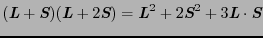 $\displaystyle (\mbox{\bfseries\itshape {L}} + \mbox{\bfseries\itshape {S}})(\mb...
...ape {S}}^{2} + 3\mbox{\bfseries\itshape {L}} \cdot \mbox{\bfseries\itshape {S}}$