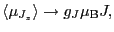 $\displaystyle \langle \mu_{J_{z}} \rangle \to g_{J}\mu_{\rm B}J,$