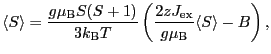 $\displaystyle \langle S \rangle
=
\frac{g\mu_{\rm B}S(S + 1)}{3k_{\rm B}T} \left ( \frac{2zJ_{\rm ex}}{g\mu_{\rm B}}\langle S \rangle - B \right ),$