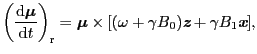 $\displaystyle \left ( {{\rm d}\mbox{\boldmath$\mu$} \over{{\rm d}t}} \right )_{...
...B_{0})\mbox{\bfseries\itshape {z}} + \gamma B_{1}\mbox{\bfseries\itshape {x}}],$