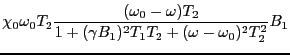 $\displaystyle \chi_{0}\omega_{0}T_{2}{(\omega_{0} - \omega)T_{2} \over{1 + (\gamma B_{1})^{2}T_{1}T_{2} + (\omega - \omega_{0})^{2}T_{2}^{2}}}B_{1}$