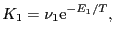 $\displaystyle K_{1} = \nu_{1}{\rm e}^{-E_{1}/T},$