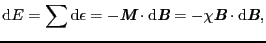 $\displaystyle {\rm d}E
=
\sum{\rm d}\epsilon
=
- \mbox{\bfseries\itshape {M}} \...
...
- \chi \mbox{\bfseries\itshape {B}} \cdot {\rm d}\mbox{\bfseries\itshape {B}},$